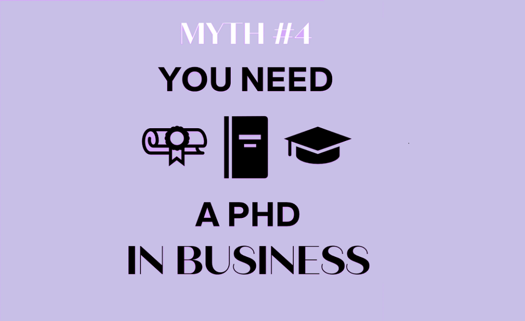MythBusters series Myth #4: You need a PhD in business